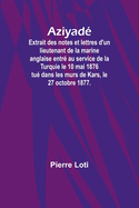 Aziyad; Extrait des notes et lettres d'un lieutenant de la marine anglaise entr au service de la Turquie le 10 mai 1876 tu dans les murs de Kars, le 27 octobre 1877.