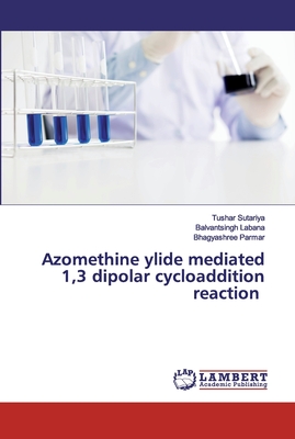 Azomethine ylide mediated 1,3 dipolar cycloaddition reaction - Sutariya, Tushar, and Labana, Balvantsingh, and Parmar, Bhagyashree