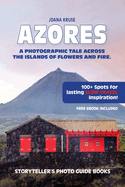 Azores: A Photographic Tale Across The Islands of Flowers and Fire