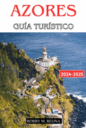 AZORES Gu?a tur?stico 2024-2025: El Manual Completo para Aventuras Inolvidables, Mejores Playas, Maravillas Naturales, Buceo y ms para Principiantes y Visitantes Habituales