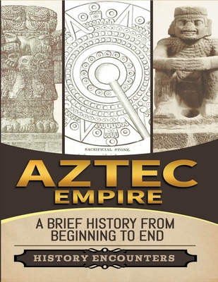 Aztec Empire: A Brief History from Beginning to the End - Encounters, History