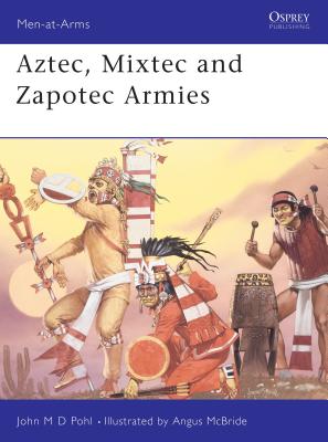 "Aztec, Mixtec and Zapotec Armies" - Pohl, John