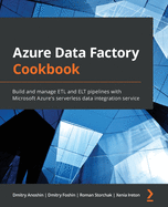 Azure Data Factory Cookbook: Build and manage ETL and ELT pipelines with Microsoft Azure's serverless data integration service