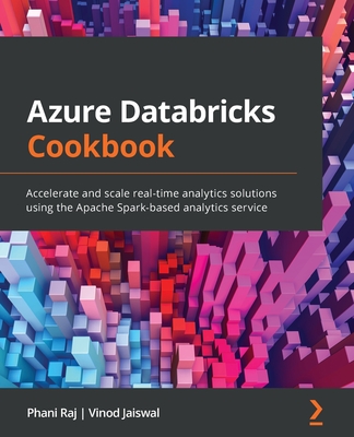 Azure Databricks Cookbook: Accelerate and scale real-time analytics solutions using the Apache Spark-based analytics service - Raj, Phani, and Jaiswal, Vinod