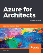 Azure for Architects: Implementing cloud design, DevOps, containers, IoT, and serverless solutions on your public cloud, 2nd Edition