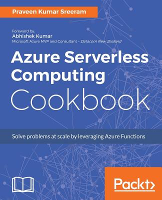 Azure Serverless Computing Cookbook - Kumar Sreeram, Praveen