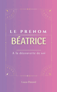 Batrice: Le prnom BEATRICE psychognalogie ORIGINE signification ETYMOLOGIE Symbolique transgnrationnel livre