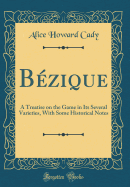 Bzique: A Treatise on the Game in Its Several Varieties, With Some Historical Notes (Classic Reprint)