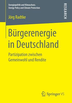 Brgerenergie in Deutschland: Partizipation zwischen Gemeinwohl und Rendite - Radtke, Jrg