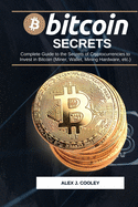 B&#1110;t&#1089;&#1086;&#1110;n Secrets: Complete Guide to the Secrets of Cryptocurrencies to Invest in Bitcoin (Miner, Wallet, Mining Hardware etc.)