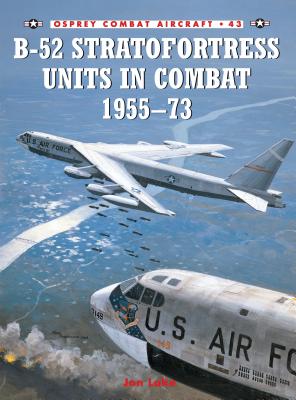 B-52 Stratofortress Units in Combat 1955-1973 - Lake, Jon