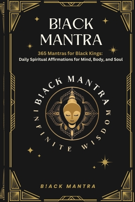 B!ack Mantra: 365 Mantras for Black Kings: Daily Spiritual Affirmations for Mind, Body, and Soul - Mantra, B!ack