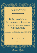 B. Alberti Magni Batisbonensis Episcopi, Ordinis Prdicatorum, Opera Omnia, Vol. 12: Animalium Lib. XXVI.; Pars Altera, XIII-XXVI (Classic Reprint)