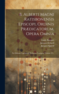 B. Alberti Magni Ratisbonensis Episcopi, Ordinis Prdicatorum, Opera Omnia: Ex Editione Lugdunensi Religiose Castigata, Volume 32...