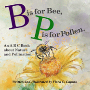 B is for Bee. P is for Pollen.: An ABC book about Nature and Pollination.