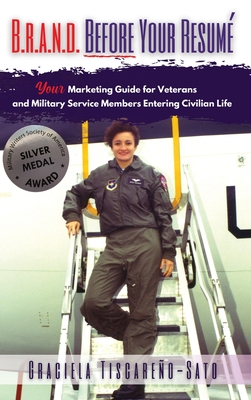 B.R.a.N.D. Before Your Resum?: Your Marketing Guide for Veterans & Military Service Members Entering Civilian Life - Tiscareo-Sato, Graciela