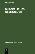 B?rgerliches Gesetzbuch Nebst Einf?hrungsgesetz: Vom 18. August 1896 Mit Ber?cksichtigung Der Bis Ende Juli 1941 Ergangenen Ab?nderungen