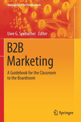 B2B Marketing: A Guidebook for the Classroom to the Boardroom - Seebacher, Uwe G. (Editor)