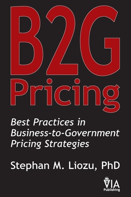 B2G Pricing: Best Practices in Business-to-Government Pricing Strategies - Liozu, Stephan M
