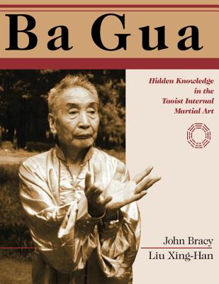 Ba Gua: Hidden Knowledge in the Taoist Internal Martial Art - Bracy, John