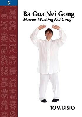 Ba Gua Nei Gong, Volume 6: Marrow Washing Nei Gong - Bisio, Tom