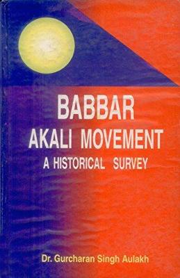 Babbar Akail Movement: A Historical Survey - Aulakh, Gurucharan Singh