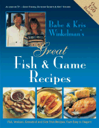 Babe & Kris Winkelman's Great Fish & Game Recipes: Fish, Venison, Gamebird and Side Dish Recipes: From Easy to Elegant - Winkelman, Babe, and Winkelman, Kris, and Winkleman, Babe