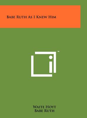 Babe Ruth As I Knew Him - Hoyt, Waite, and Ruth, Babe