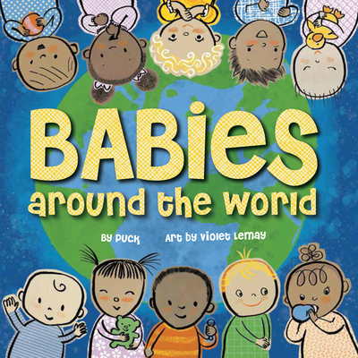 Babies Around the World: A Board Book about Diversity That Takes Tots on a Fun Trip Around the World from Morning to Night - Puck, and Lemay, Violet (Illustrator)