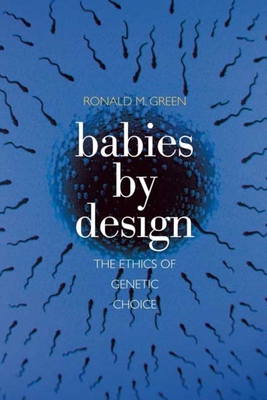 Babies by Design: The Ethics of Genetic Choice - Green, Ronald M