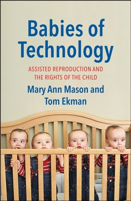 Babies of Technology: Assisted Reproduction and the Rights of the Child - Mason, Mary Ann, and Ekman, Tom