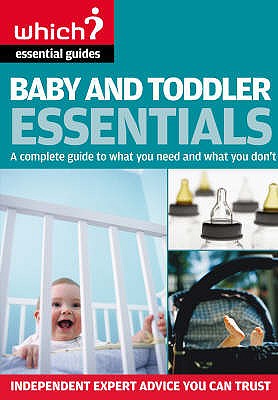 Baby and Toddler Essentials: A Complete Guide to What You Need, and What to Avoid - Smith, Anne