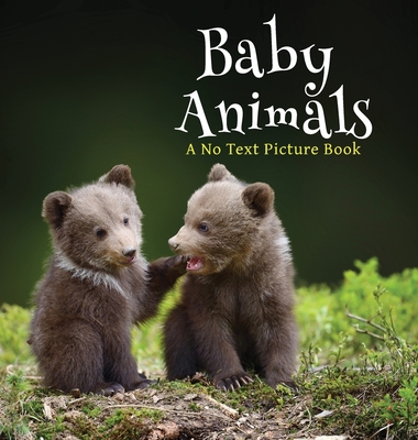 Baby Animals, A No Text Picture Book: A Calming Gift for Alzheimer Patients and Senior Citizens Living With Dementia - Happiness, Lasting