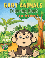 Baby Animals Coloring Book for Toddlers: A Coloring Book Featuring Incredibly Cute and Lovable Baby Animals from Forests, Jungles and Farms for Hours of Kids Coloring Fun. Activity Book for Young Boys and Girls