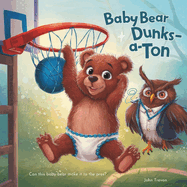 Baby Bear Dunks-a-Ton: Picture Book of a Bear Baby Who Dunks Alot Story of Animal Pro Basketball Legend Inspirational Basketball Story for Young Readers, Boys, Girls, and Kids 4-8