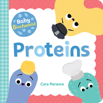 Baby Biochemist: Proteins - Florance, Cara