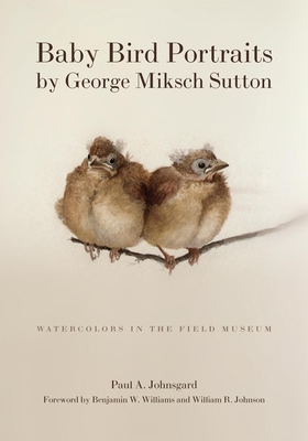 Baby Bird Portraits by George Miksch Sutton: Watercolors in the Field Museum - Johnsgard, Paul A
