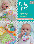 Baby Bliss: Adorable Gifts, Quilts, and Wearables for Wee Ones