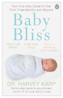 Baby Bliss: Your One-stop Guide for the First Three Months and Beyond - Karp, Harvey