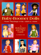 Baby-Boomer Dolls: Plastic Playthings of the 1950's and 1960's; A Reference and Price Guide