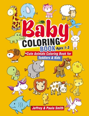 Baby Coloring Books Ages 1-3: Cute Animals Coloring Book For Toddlers & Kids (Easy Learning for Little Hands) - Smith, Paula, and Smith, Jeffrey