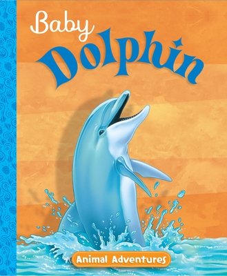 Baby Dolphin: Animal Adventures - Toast, Sarah