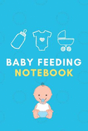 Baby Feeding Notebook: Blue Boy Edition Tracker for Newborns, Baby Logbook, Organize Your Breastfeeding Schedule