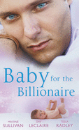 Baby for the Billionaire: Valente Must Marry / Inherited: One Child / Billion-Dollar Baby Bargain - Sullivan, Maxine, and Leclaire, Day, and Radley, Tessa