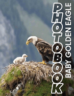 Baby Golden Eagle Photo Book: Stunning Imagery Of A Rare Species For Wildlife Lovers And Bird Enthusiasts