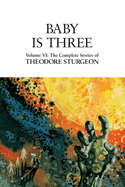 Baby Is Three: Volume VI: The Complete Stories of Theodore Sturgeon