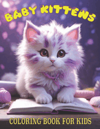 Baby Kittens Coloring Book For Kids: Cat coloring book Toddlers and teens: 50 Unique Kitten Pictures. Animal Coloring Book For Toddlers and Preschoolers and Bigger Kids.