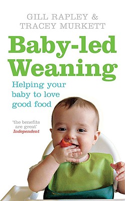 Baby-Led Weaning: Helping Your Baby to Love Good Food - Rapley, Gill, and Murkett, Tracey