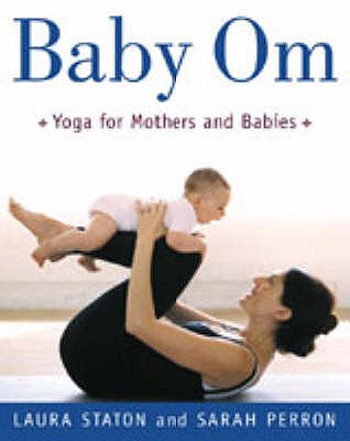 Baby Om: Yoga for Mothers and Babies - Staton, Laura, and Perron, Sarah