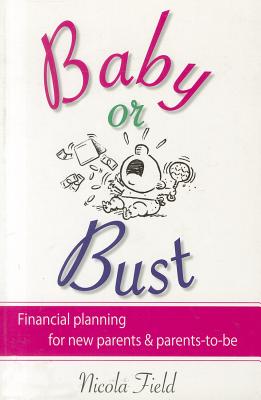 Baby or Bust: Financial Planning for New Parents and Parents-to-be - Field, Nicola